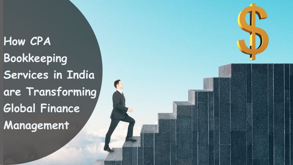 How CPA Bookkeeping Services in India are Transforming Global Finance Management