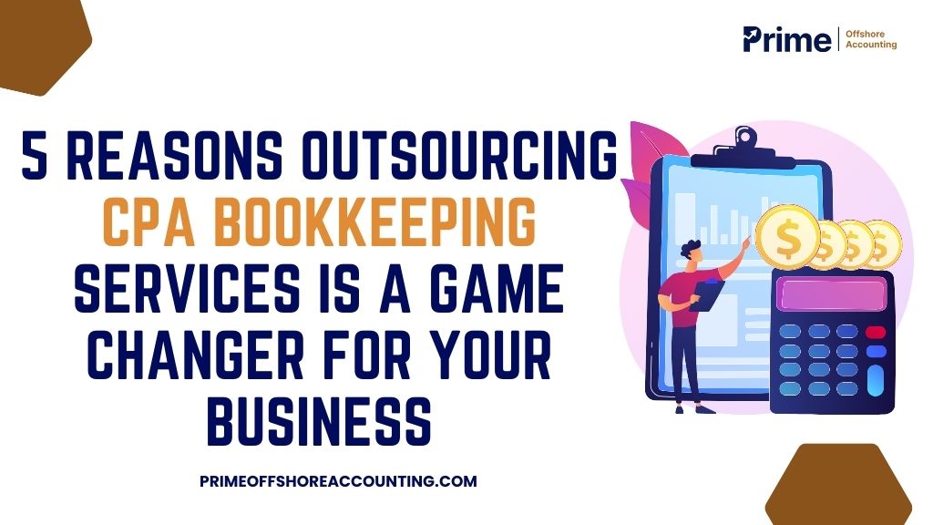 5 Reasons Outsourcing CPA Bookkeeping Services is a Game Changer for Your Business